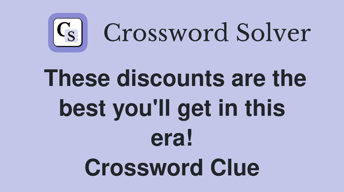 These discounts are the best you'll get in this era! Crossword Clue