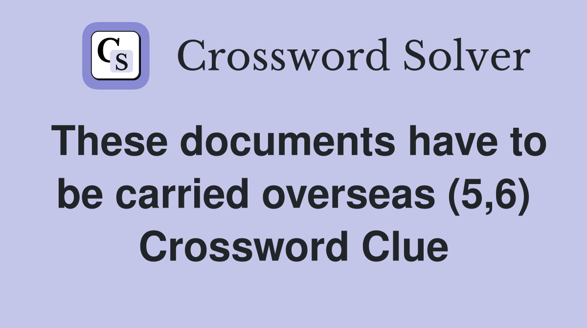 These documents have to be carried overseas (5,6) Crossword Clue