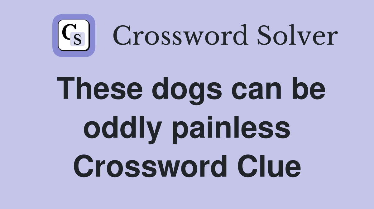 These dogs can be oddly painless Crossword Clue