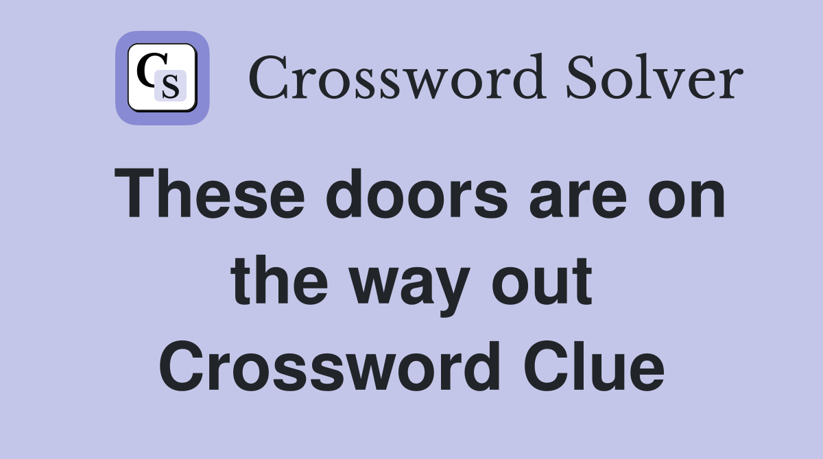 These doors are on the way out Crossword Clue