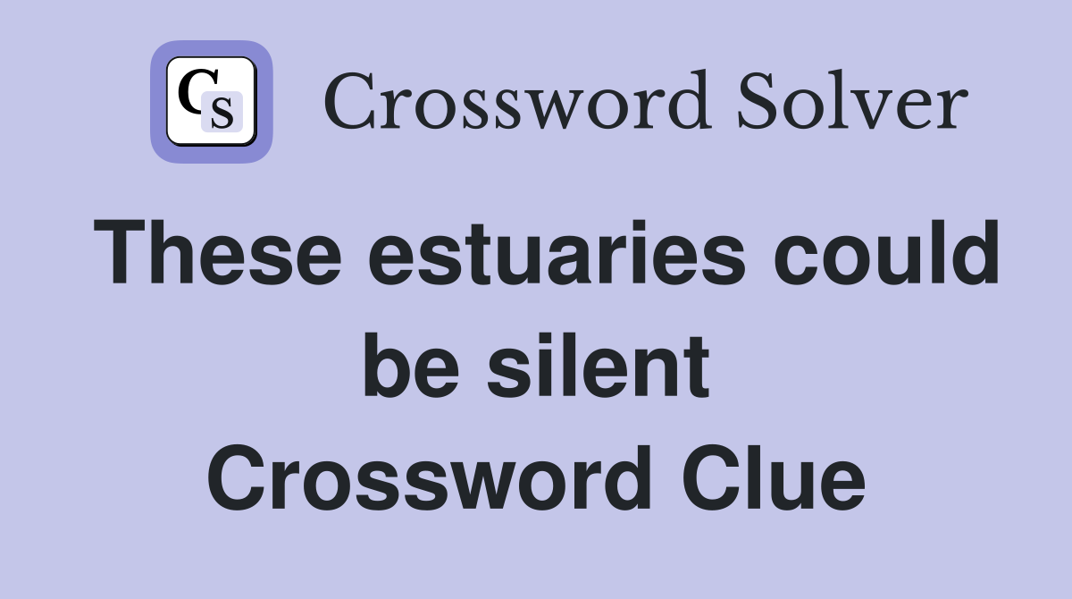 These estuaries could be silent Crossword Clue