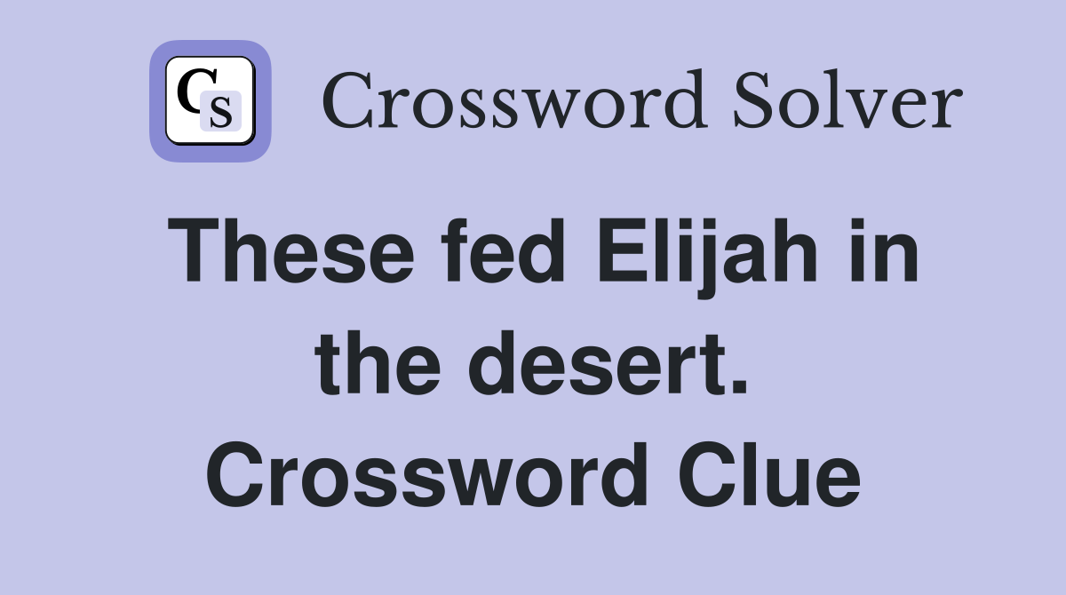 These fed Elijah in the desert. Crossword Clue
