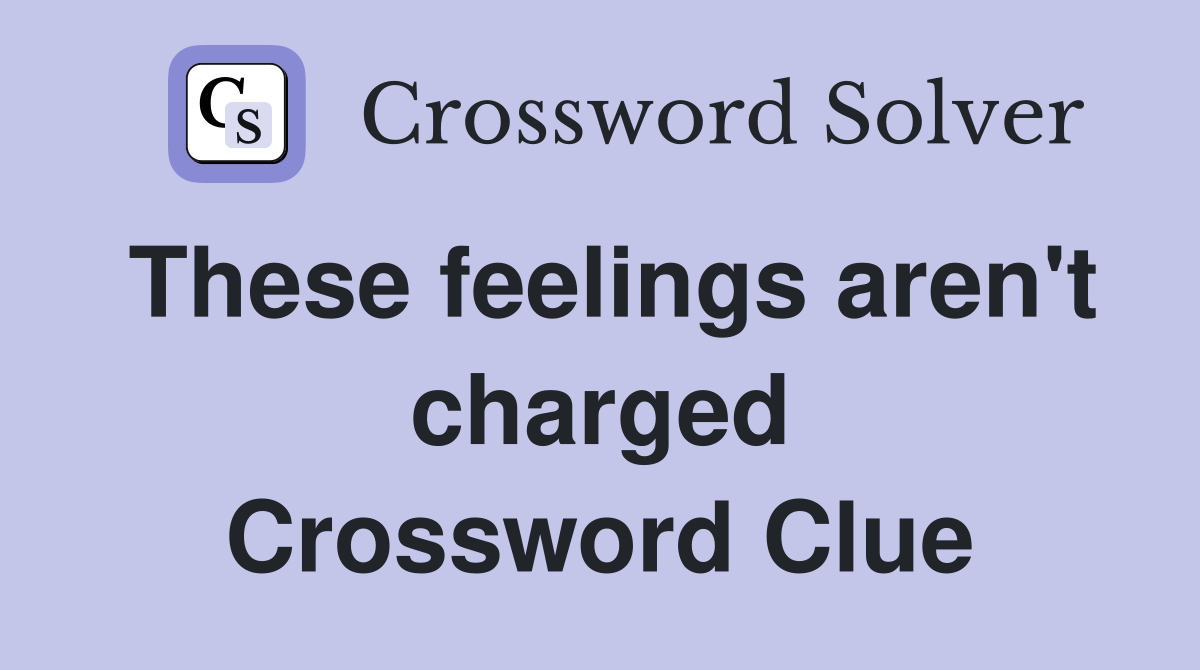 These feelings aren't charged Crossword Clue