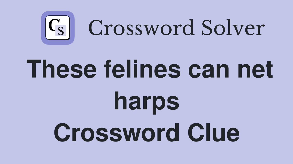 These felines can net harps Crossword Clue