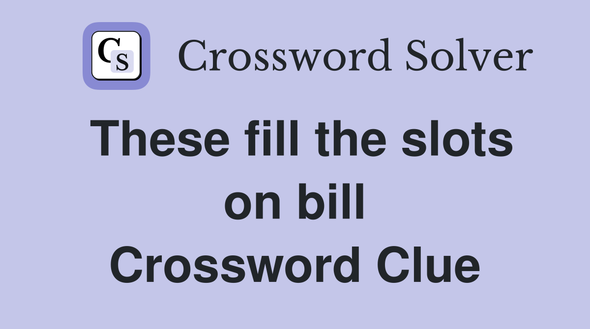 These fill the slots on bill Crossword Clue