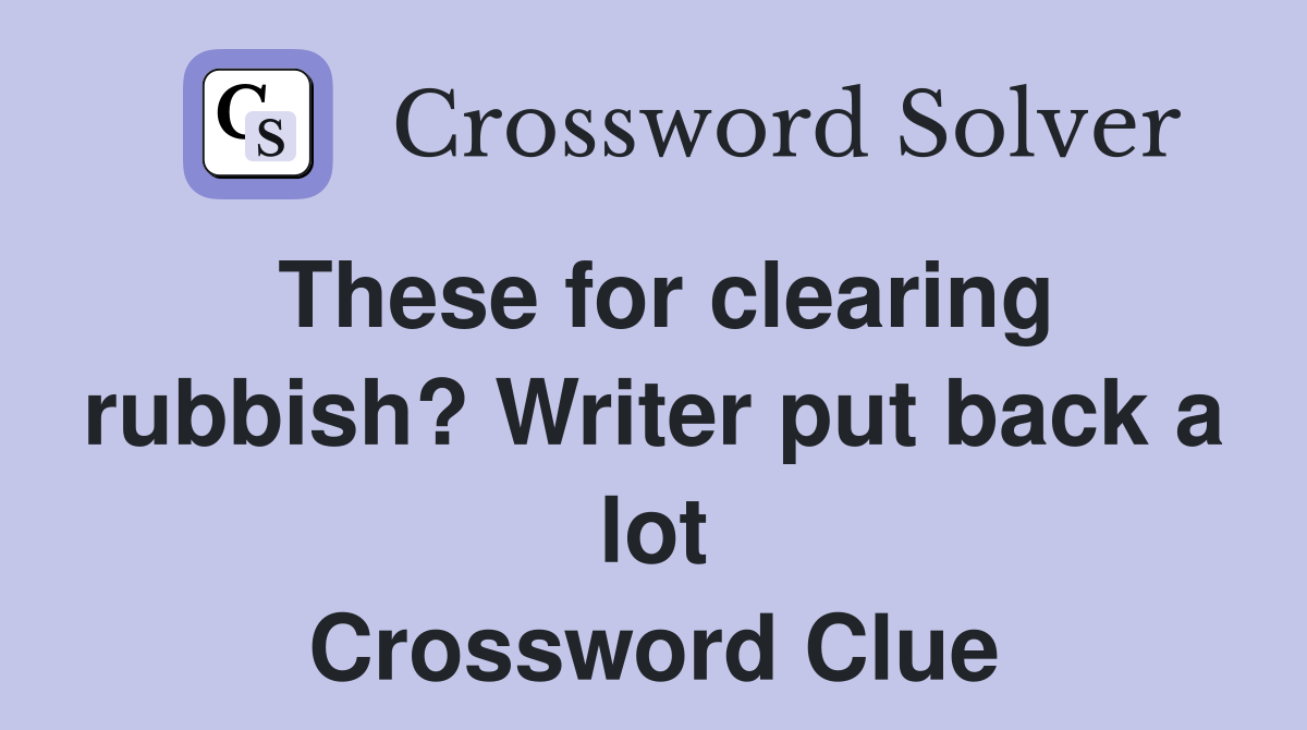 These for clearing rubbish? Writer put back a lot Crossword Clue