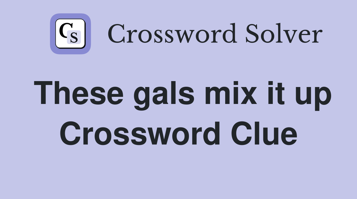 These gals mix it up Crossword Clue