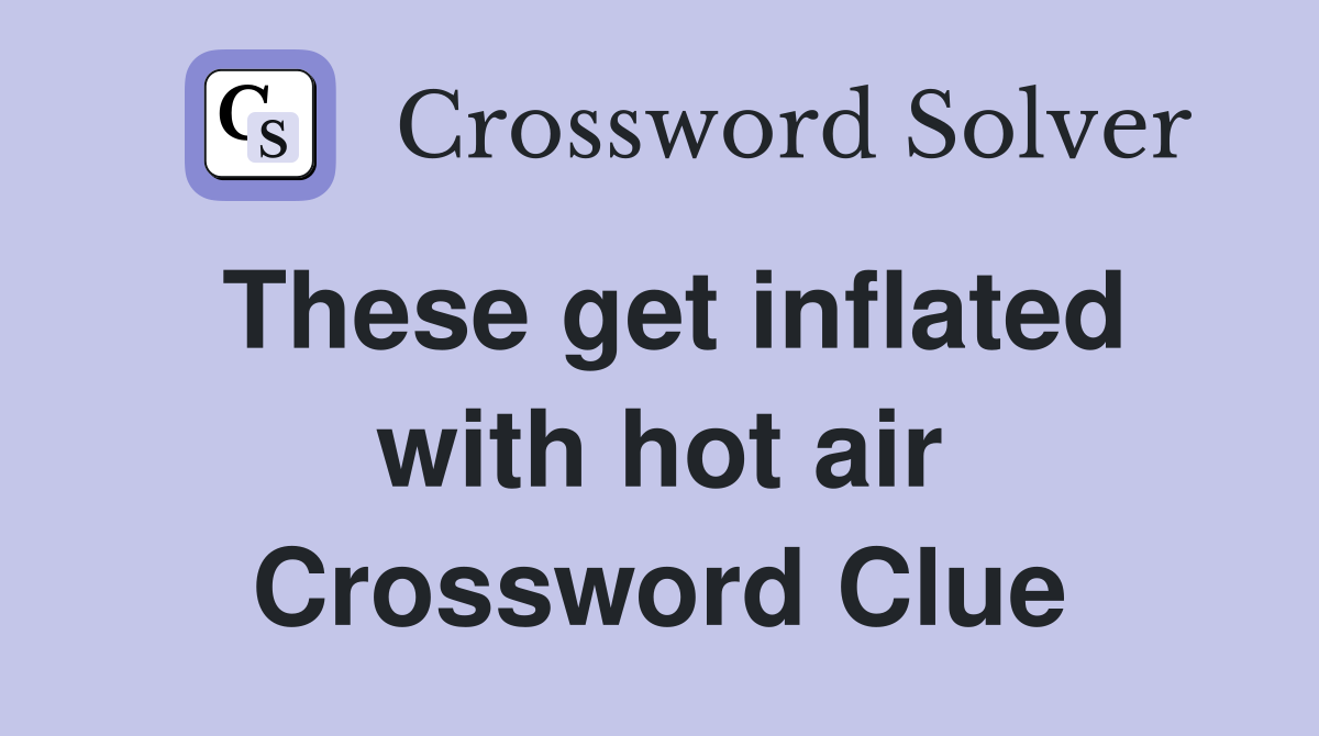 These get inflated with hot air Crossword Clue