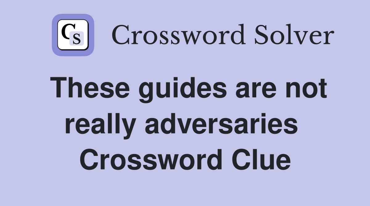 These guides are not really adversaries  Crossword Clue