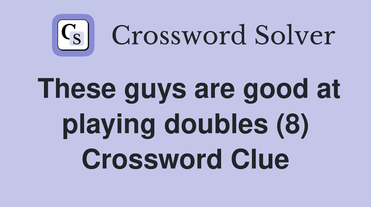 These guys are good at playing doubles (8) Crossword Clue
