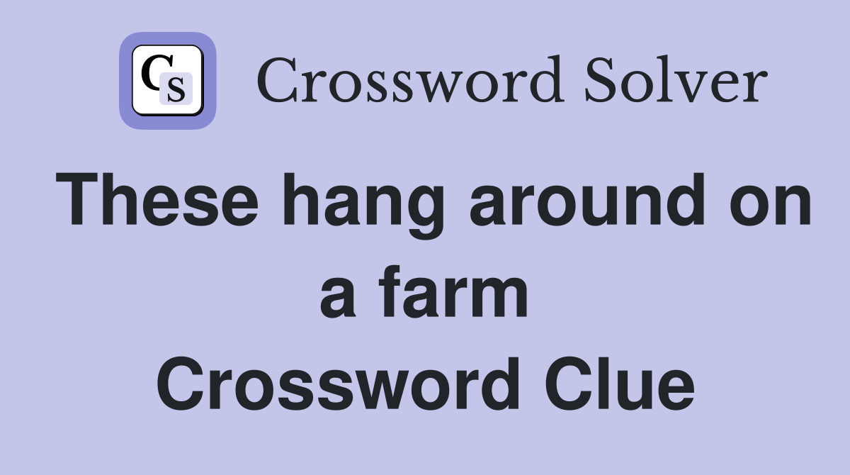 These hang around on a farm Crossword Clue