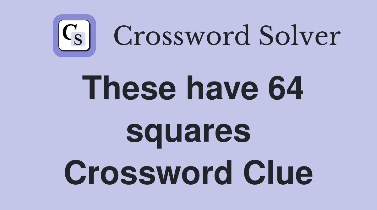 These have 64 squares Crossword Clue