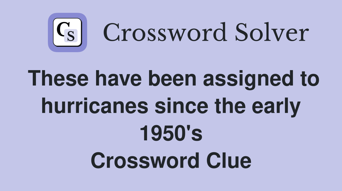 These have been assigned to hurricanes since the early 1950's Crossword Clue
