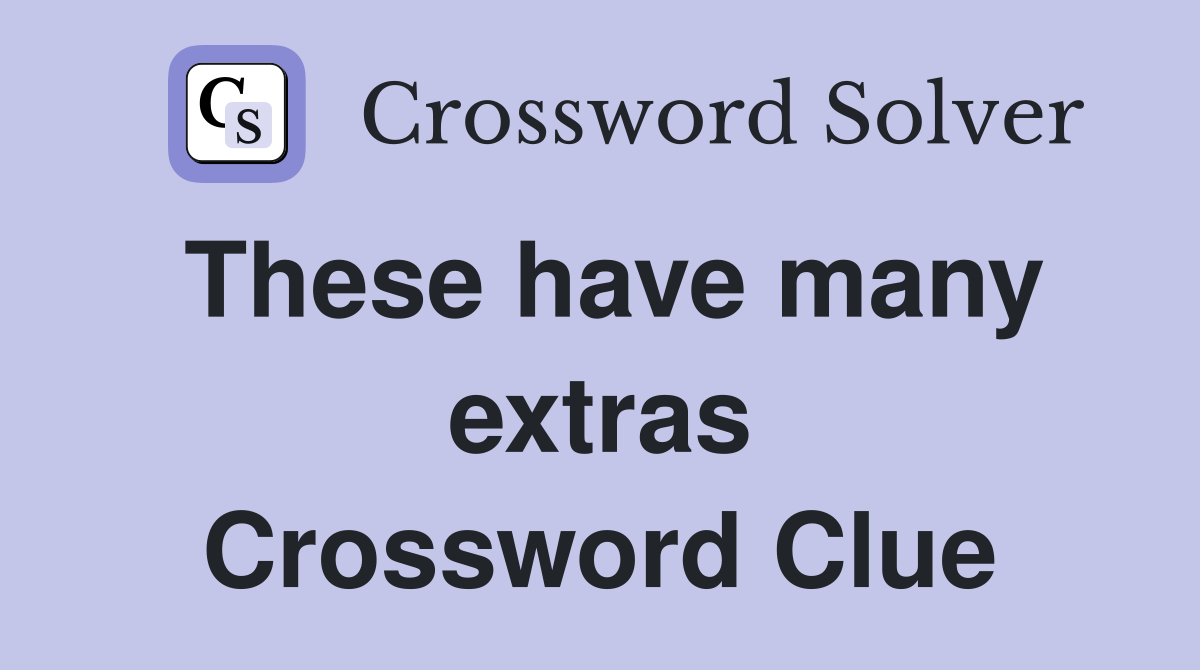 These have many extras Crossword Clue