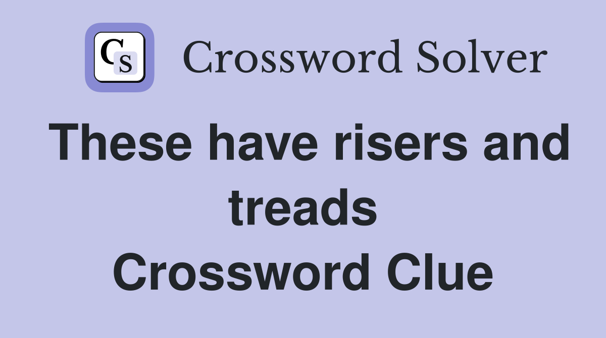 These have risers and treads Crossword Clue