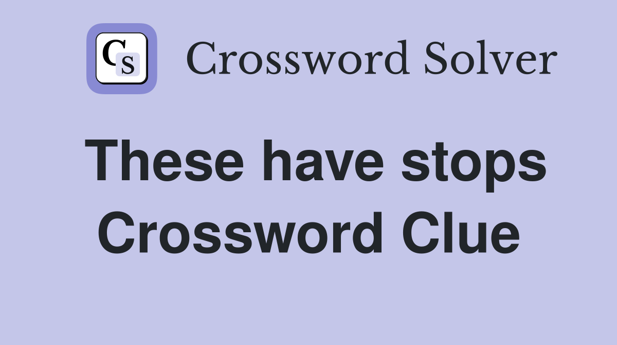 These have stops Crossword Clue
