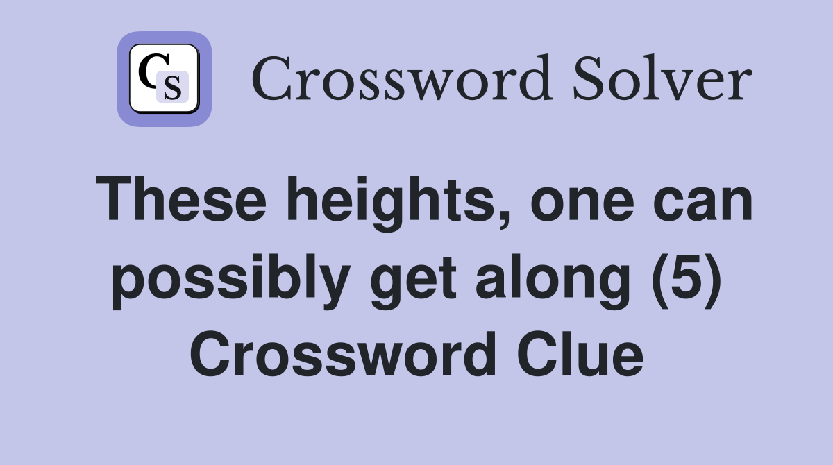 These heights, one can possibly get along (5) Crossword Clue