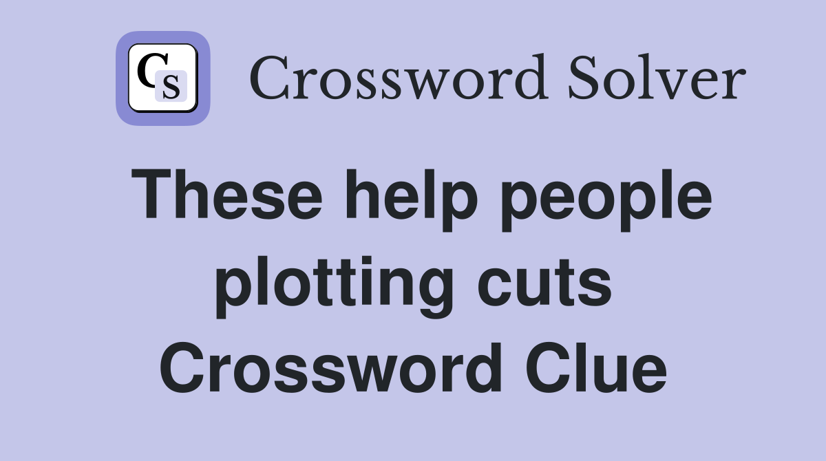 These help people plotting cuts Crossword Clue
