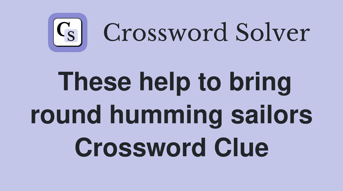 These help to bring round humming sailors Crossword Clue