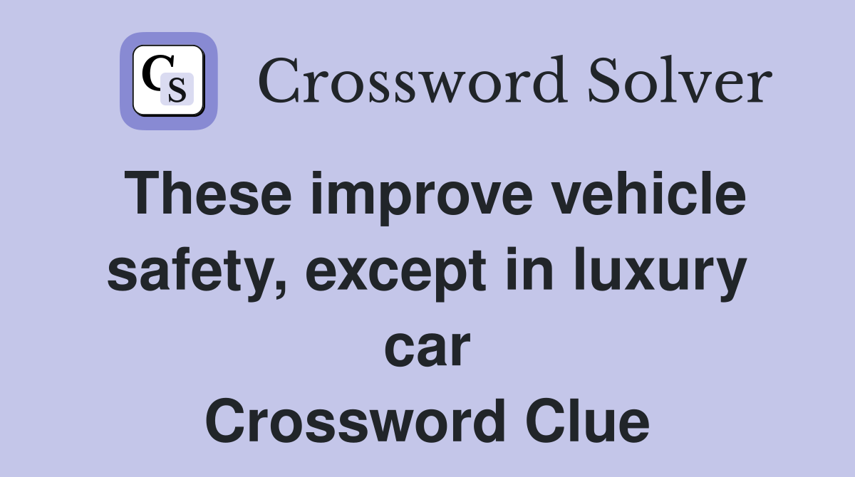These improve vehicle safety, except in luxury car Crossword Clue