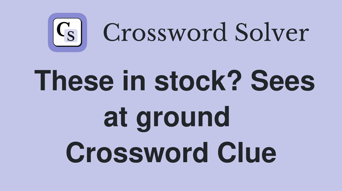 These in stock? Sees at ground  Crossword Clue
