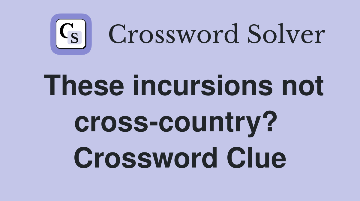 These incursions not cross-country?  Crossword Clue