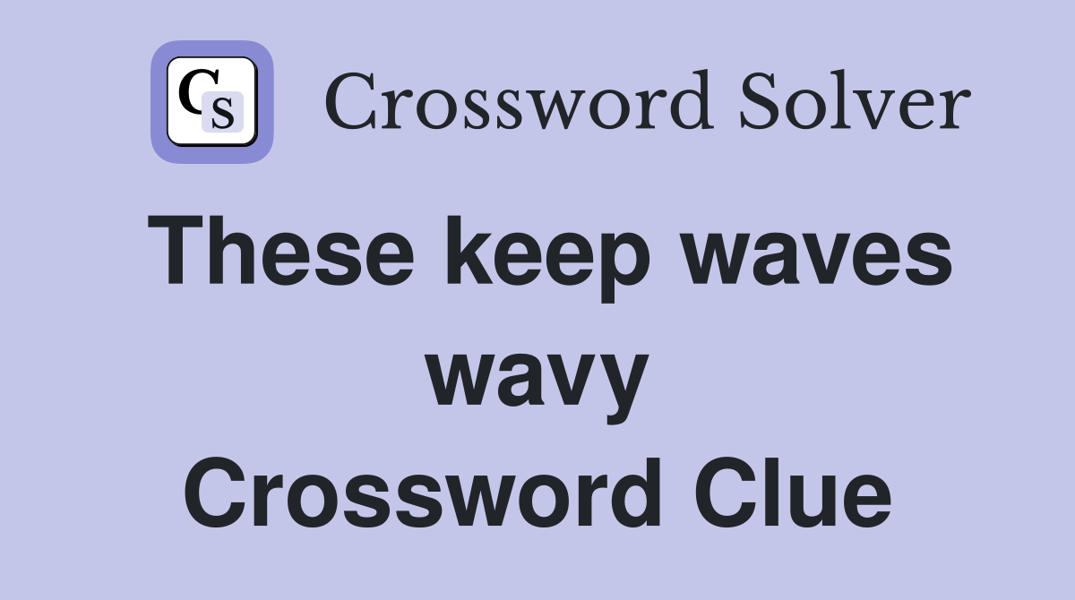 These keep waves wavy Crossword Clue