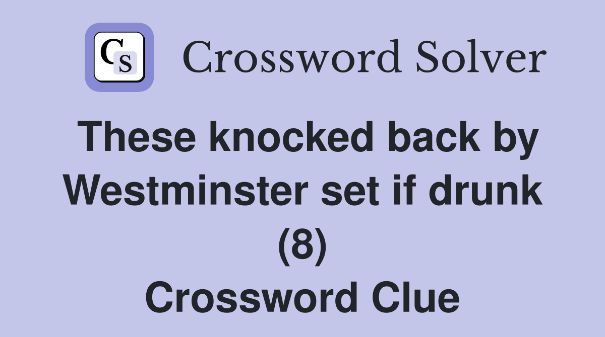 These knocked back by Westminster set if drunk (8) Crossword Clue