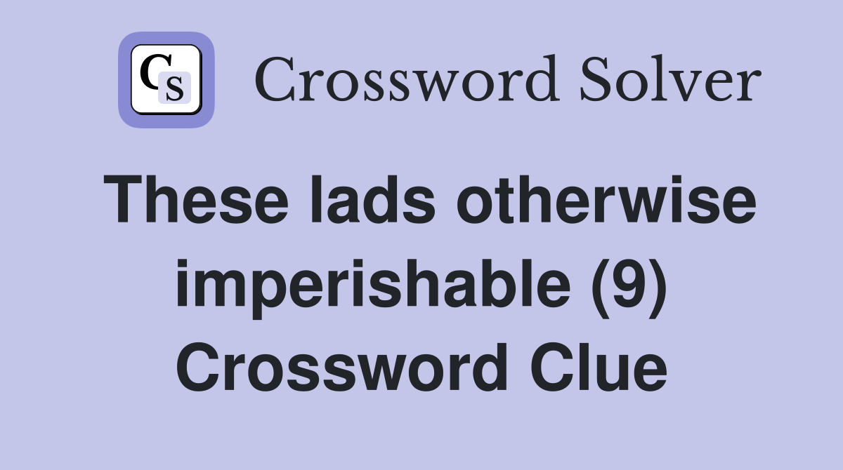 These lads otherwise imperishable (9) Crossword Clue