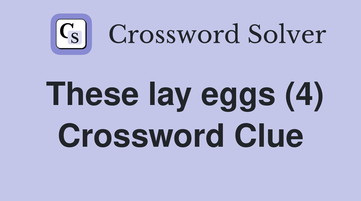 These lay eggs (4) Crossword Clue
