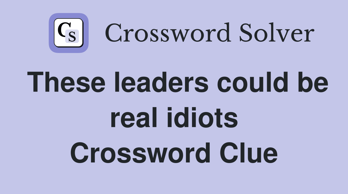 These leaders could be real idiots Crossword Clue