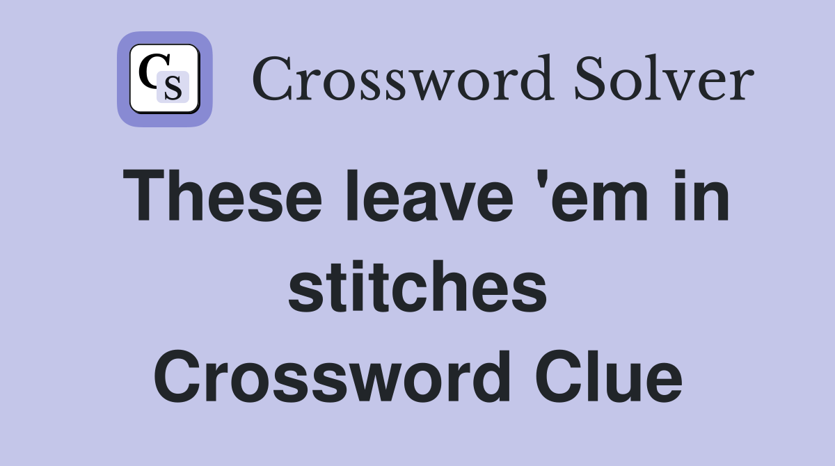 These leave 'em in stitches Crossword Clue