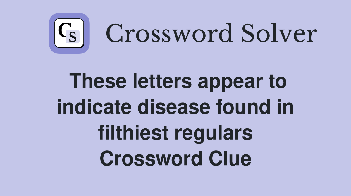 These letters appear to indicate disease found in filthiest regulars Crossword Clue