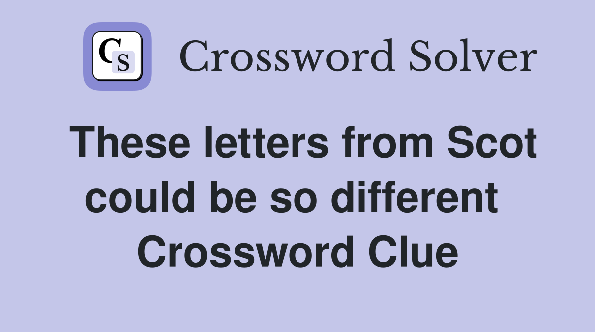 These letters from Scot could be so different  Crossword Clue