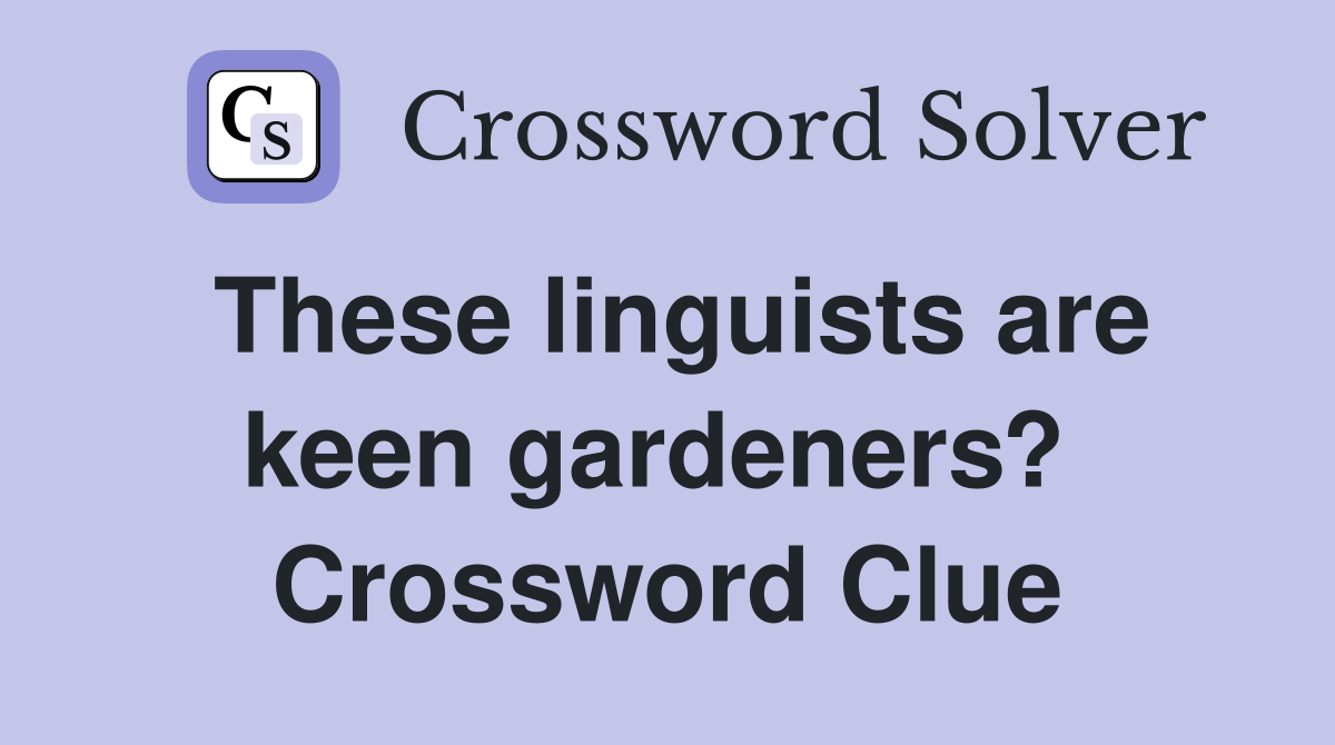 These linguists are keen gardeners?  Crossword Clue