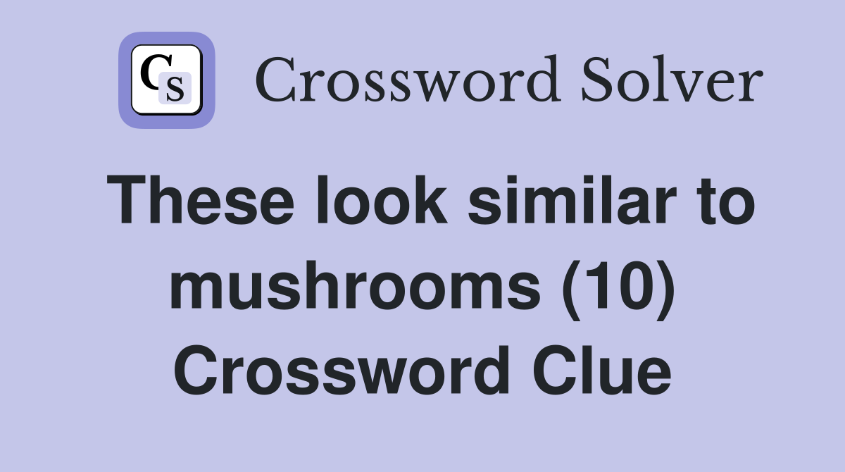 These look similar to mushrooms (10) Crossword Clue