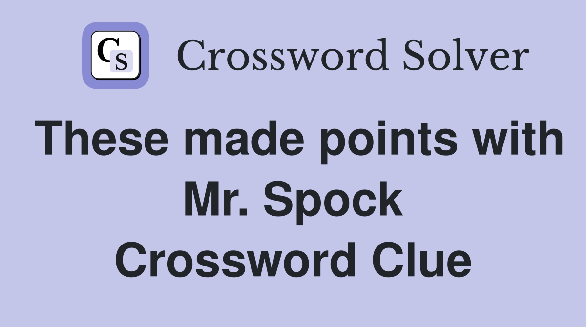 These made points with Mr. Spock Crossword Clue