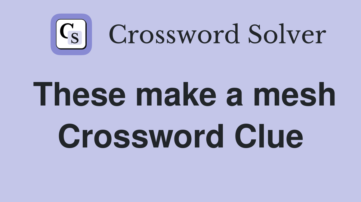 These make a mesh Crossword Clue