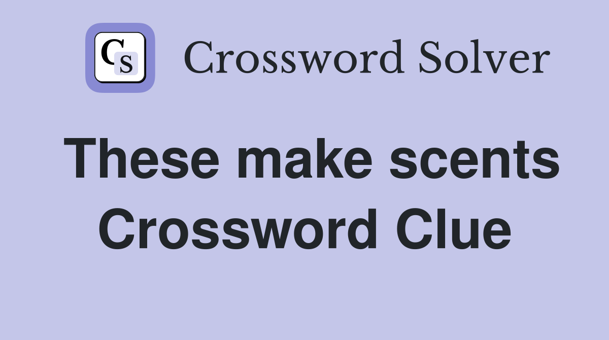 These make scents Crossword Clue