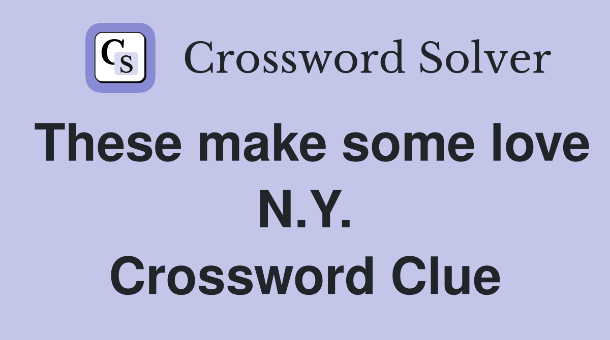 These make some love N.Y. Crossword Clue