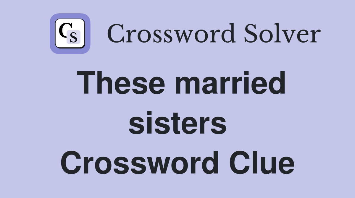 These married sisters Crossword Clue