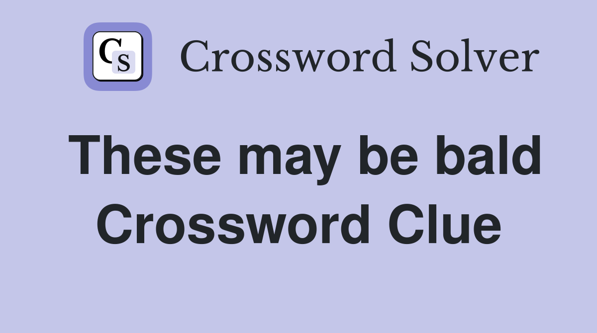 These may be bald Crossword Clue