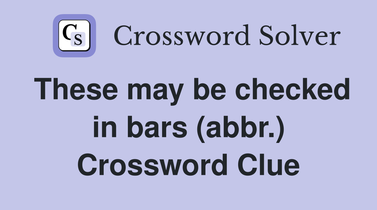 These may be checked in bars (abbr.) Crossword Clue