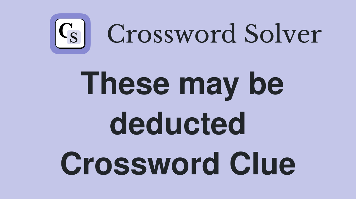 These may be deducted Crossword Clue