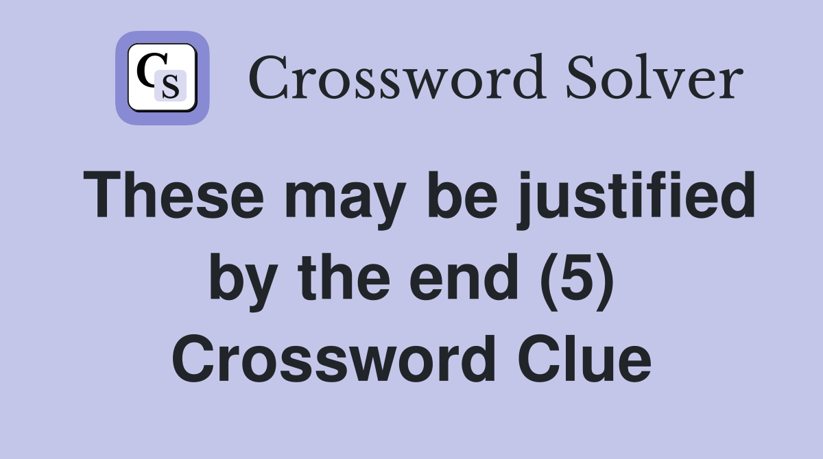 These may be justified by the end (5) Crossword Clue