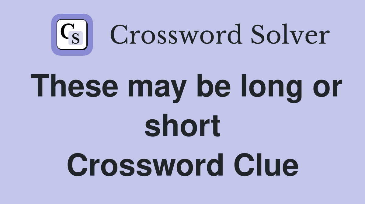 These may be long or short Crossword Clue