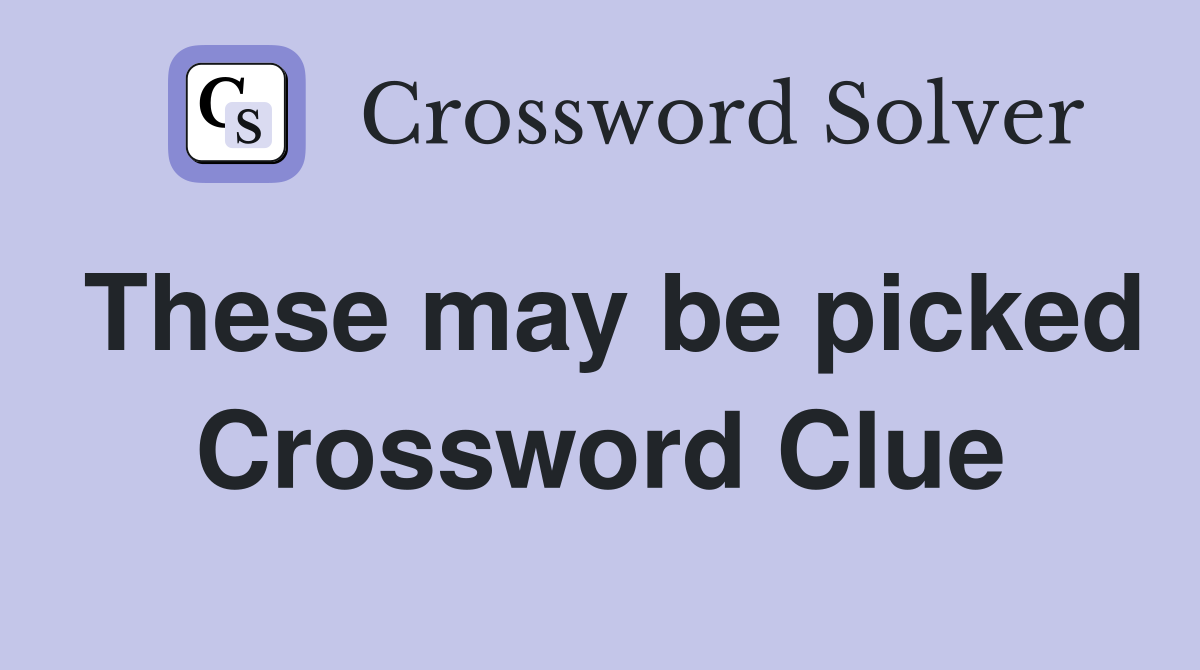 These may be picked Crossword Clue