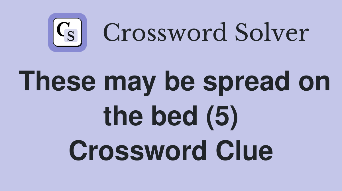 These may be spread on the bed (5) Crossword Clue