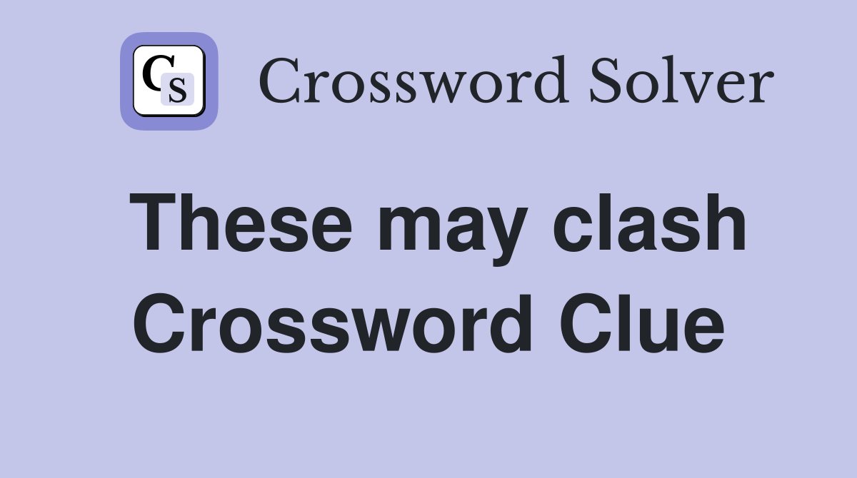 These may clash Crossword Clue