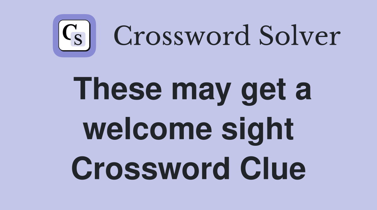 These may get a welcome sight Crossword Clue